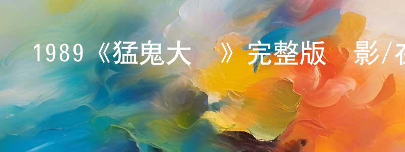 陳已鵬發布1989《猛鬼大廈》完整版電影/在線觀看/百度云-美劇天堂